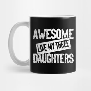 AWESOME LIKE MY THREE DAUGHTERS - Funny Dad Mom Joke Men Women T-Shirt Father's Mother's Day Gift Mug